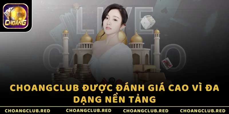 ChoangClub được đánh giá cao vì đa dạng nền tảng