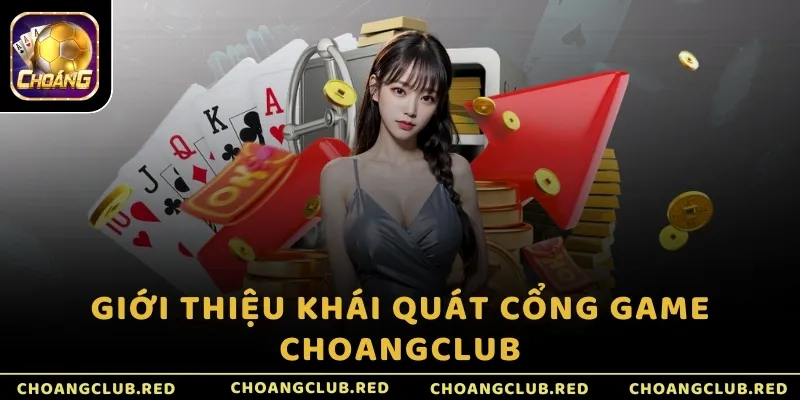 Giới thiệu khái quát cổng game ChoangClub